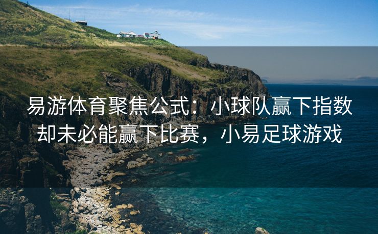 易游体育聚焦公式：小球队赢下指数却未必能赢下比赛，小易足球游戏  第1张