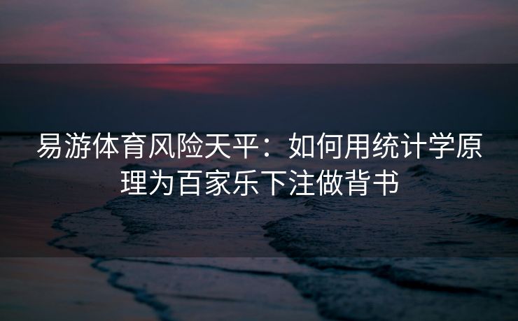 易游体育风险天平：如何用统计学原理为百家乐下注做背书