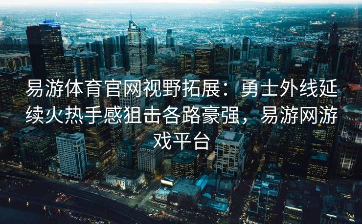 易游体育官网视野拓展：勇士外线延续火热手感狙击各路豪强，易游网游戏平台  第2张
