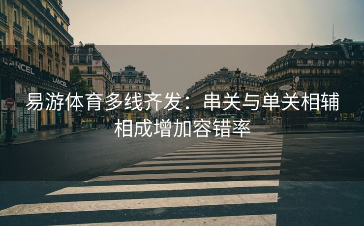 易游体育多线齐发：串关与单关相辅相成增加容错率  第1张
