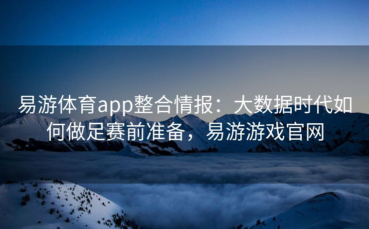 易游体育app整合情报：大数据时代如何做足赛前准备，易游游戏官网  第2张