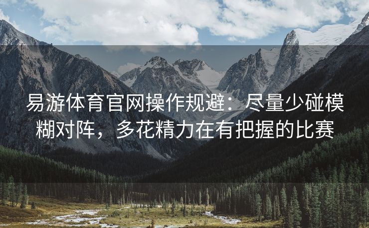 易游体育官网操作规避：尽量少碰模糊对阵，多花精力在有把握的比赛