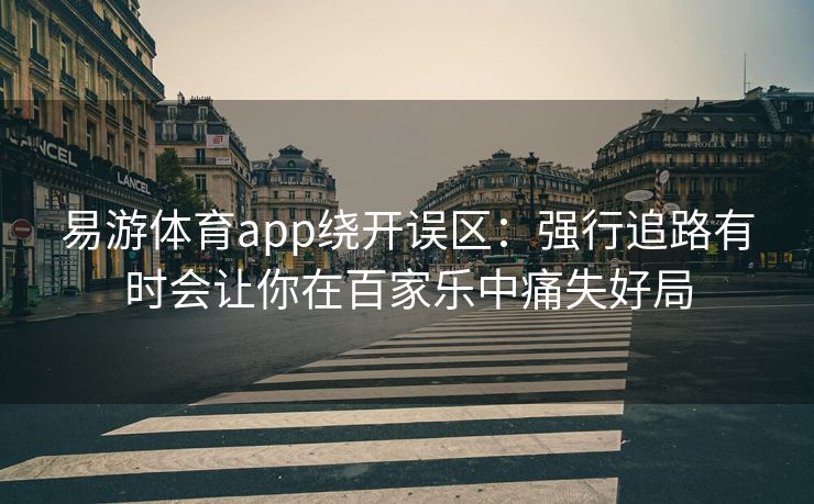 易游体育app绕开误区：强行追路有时会让你在百家乐中痛失好局