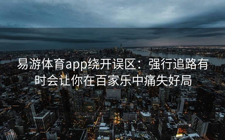 易游体育app绕开误区：强行追路有时会让你在百家乐中痛失好局  第2张