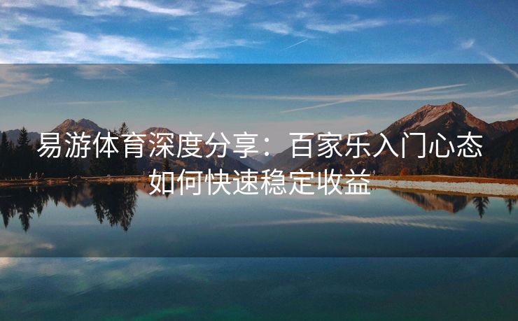 易游体育深度分享：百家乐入门心态如何快速稳定收益